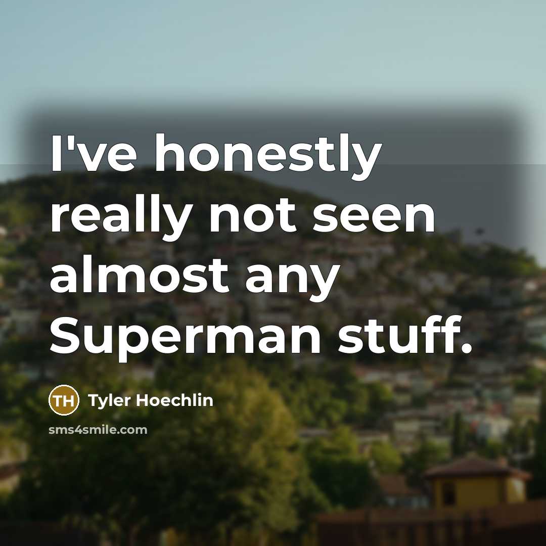 “I've honestly really not seen almost any Superman stuff.…” quote by Tyler Hoechlin