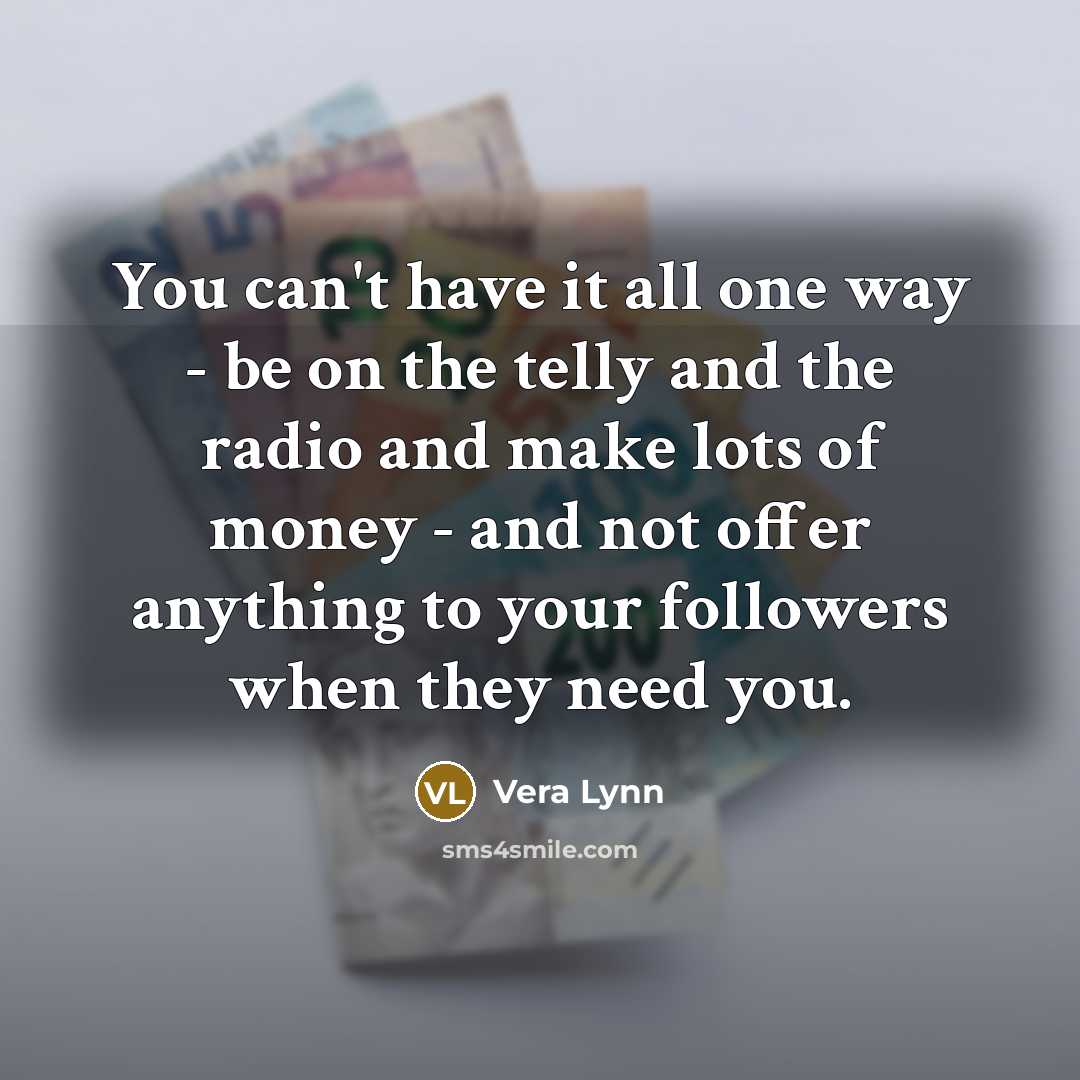 “You can't have it all one way - be on…” quote by Vera Lynn