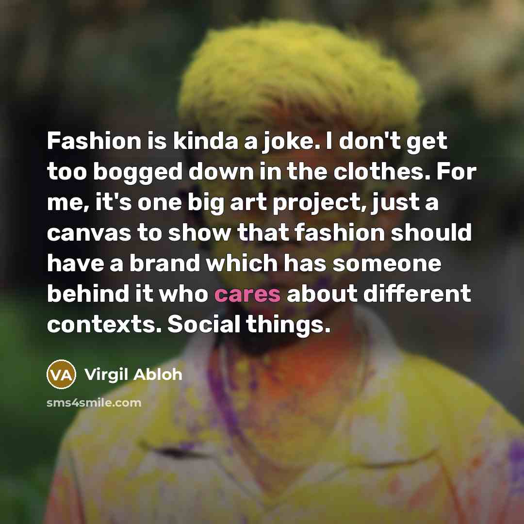“Fashion is kinda a joke. I don't get too bogged…” quote by Virgil Abloh