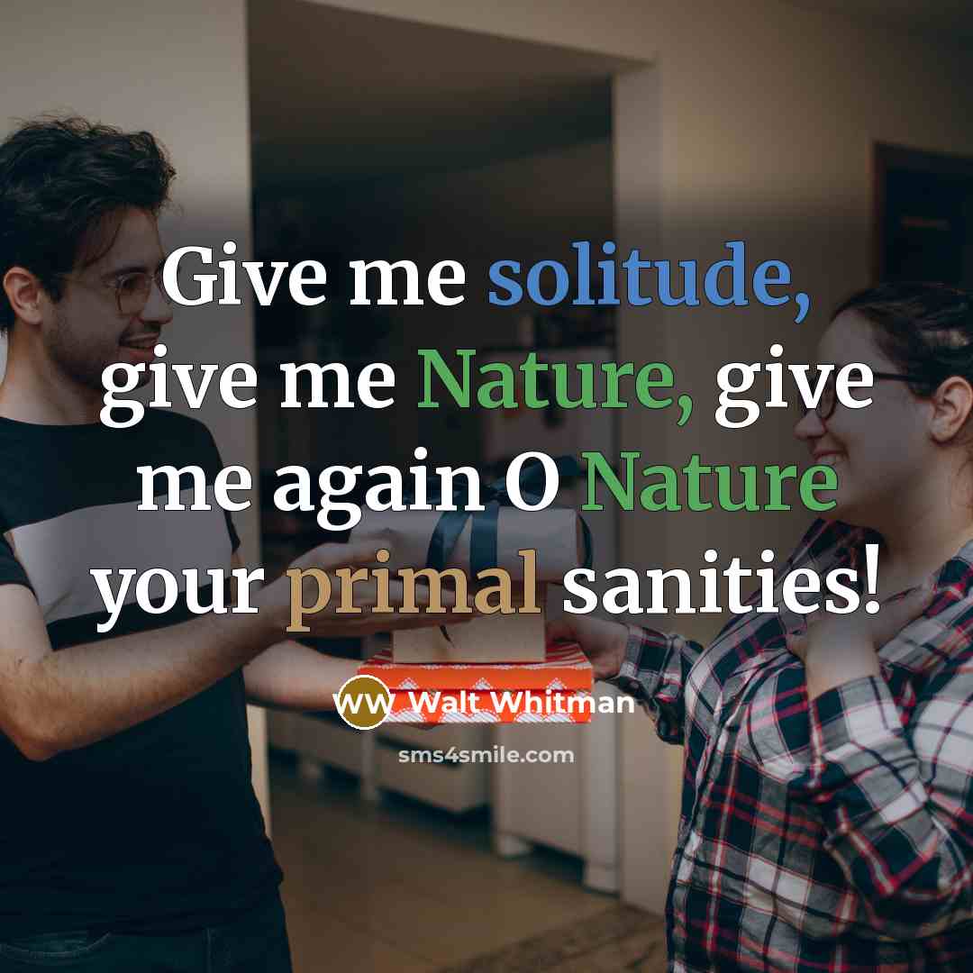 “Give me solitude, give me Nature, give me again O…” quote by Walt Whitman