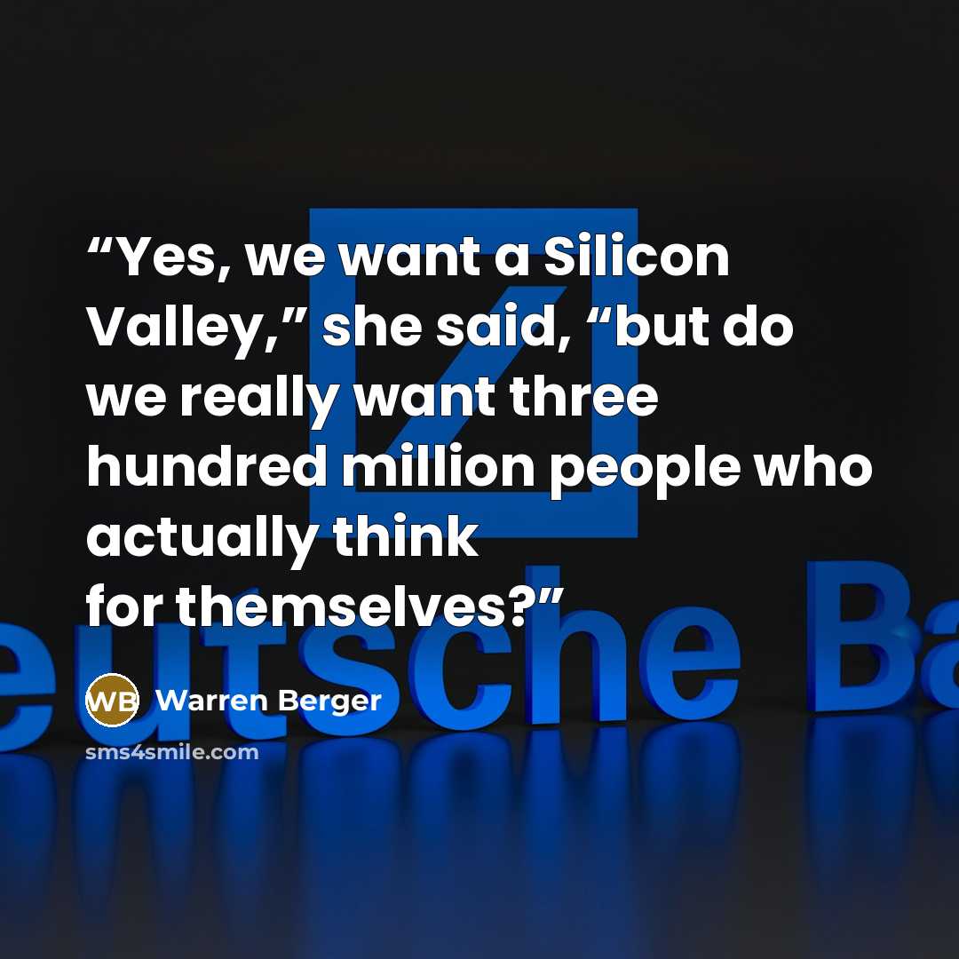 “Yes, we want a Silicon Valley,” she said, “but do we really want three hundred million people who actually think for themselves?” quote by Warren Berger