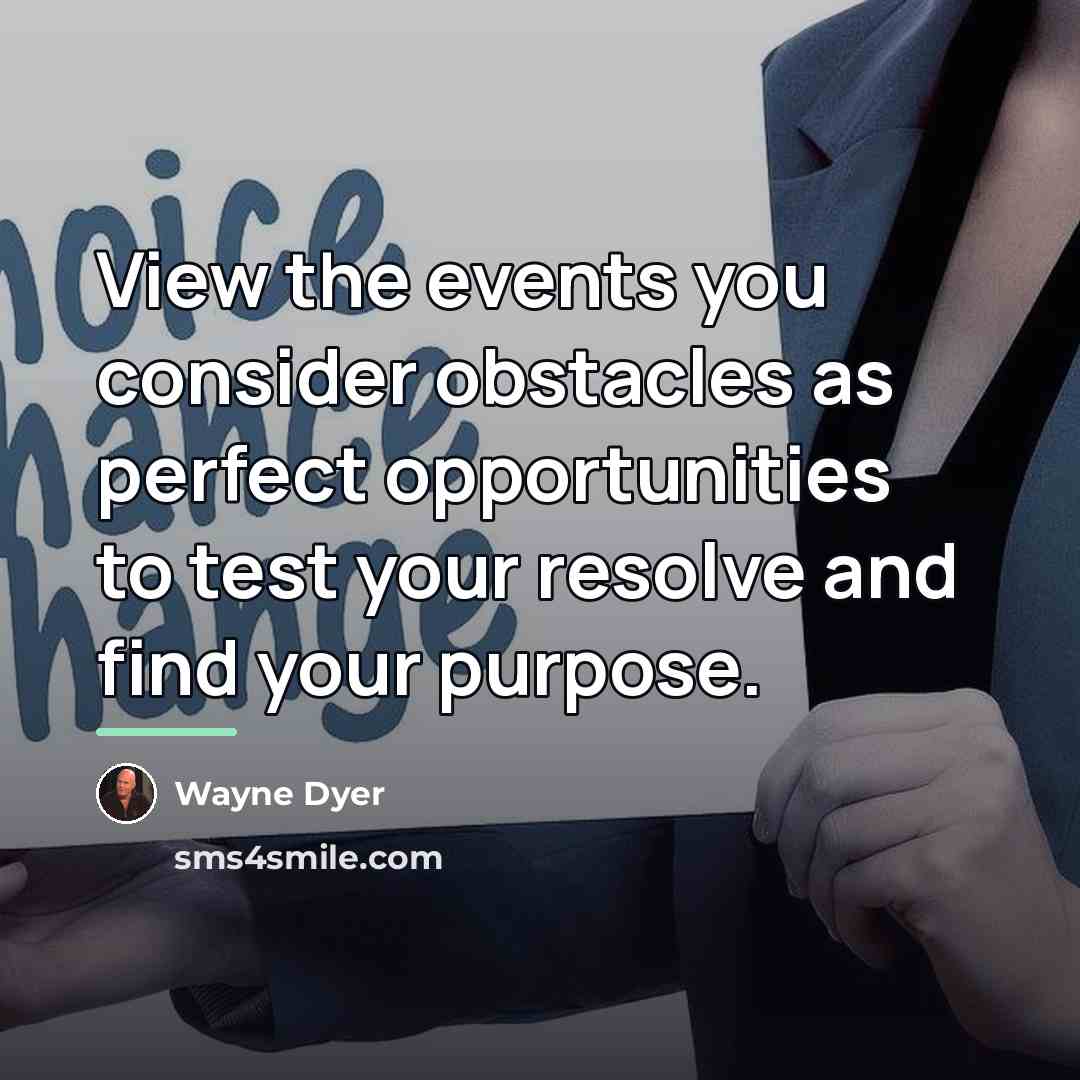 “View the events you consider obstacles as perfect opportunities to…” quote by Wayne Dyer