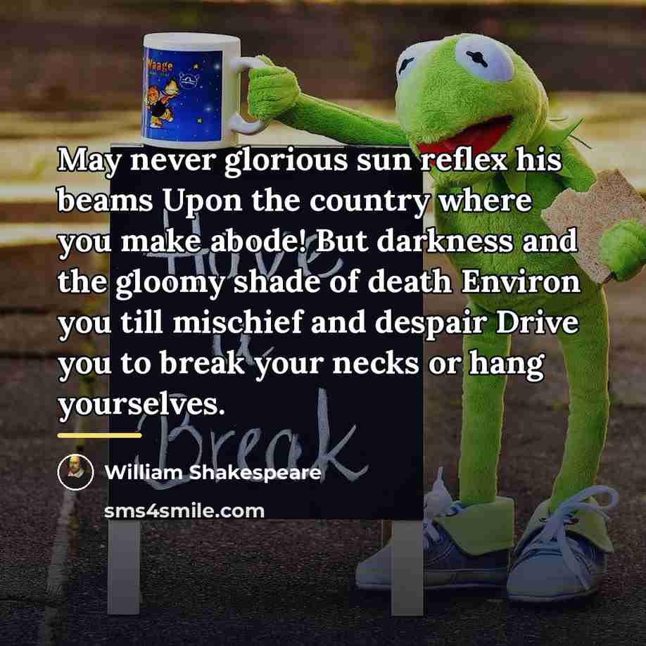 “May never glorious sun reflex his beams Upon the country…” quote by William Shakespeare