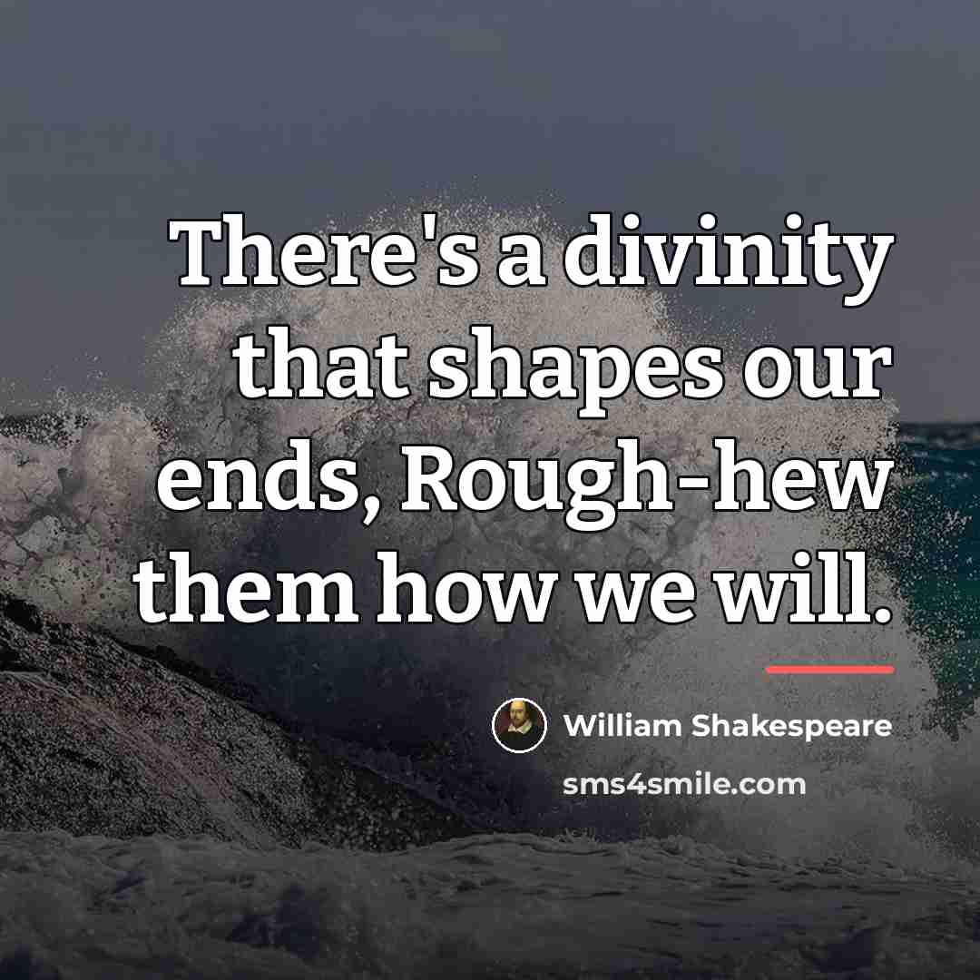 “There's a divinity that shapes our ends, Rough-hew them how…” quote by William Shakespeare