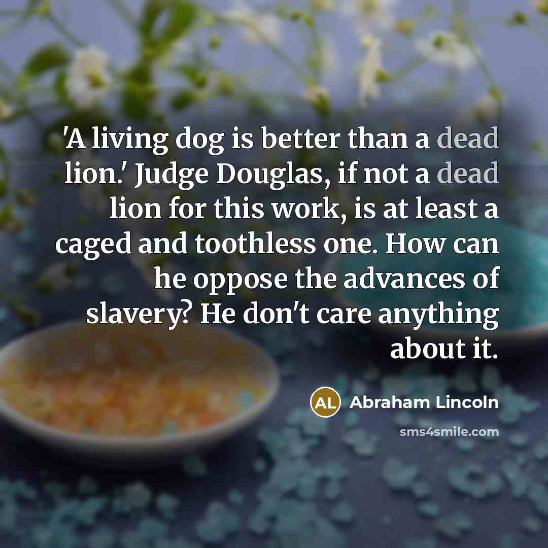 “'A living dog is better than a dead lion.' Judge…” quote by Abraham Lincoln