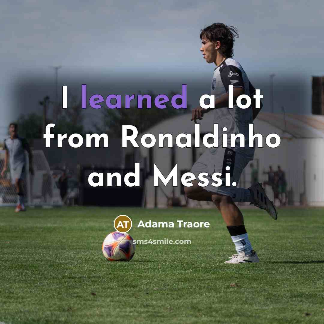 “I learned a lot from Ronaldinho and Messi.…” quote by Adama Traore