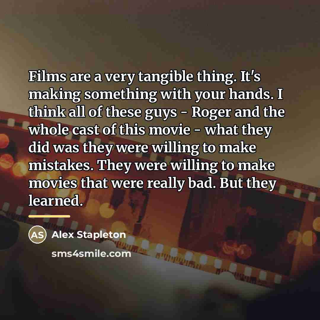 “Films are a very tangible thing. It's making something with…” quote by Alex Stapleton