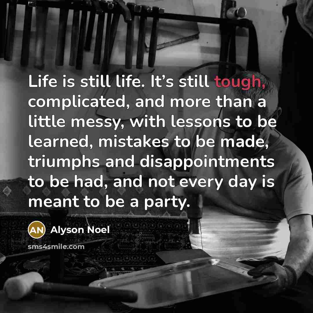 “Life is still life. It’s still tough, complicated, and more…” quote by Alyson Noel