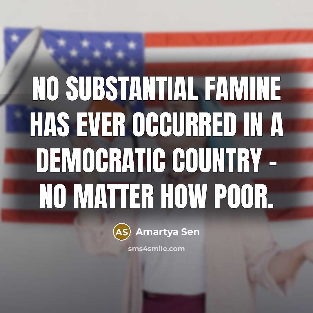 “No substantial famine has ever occurred in a democratic country…” quote by Amartya Sen