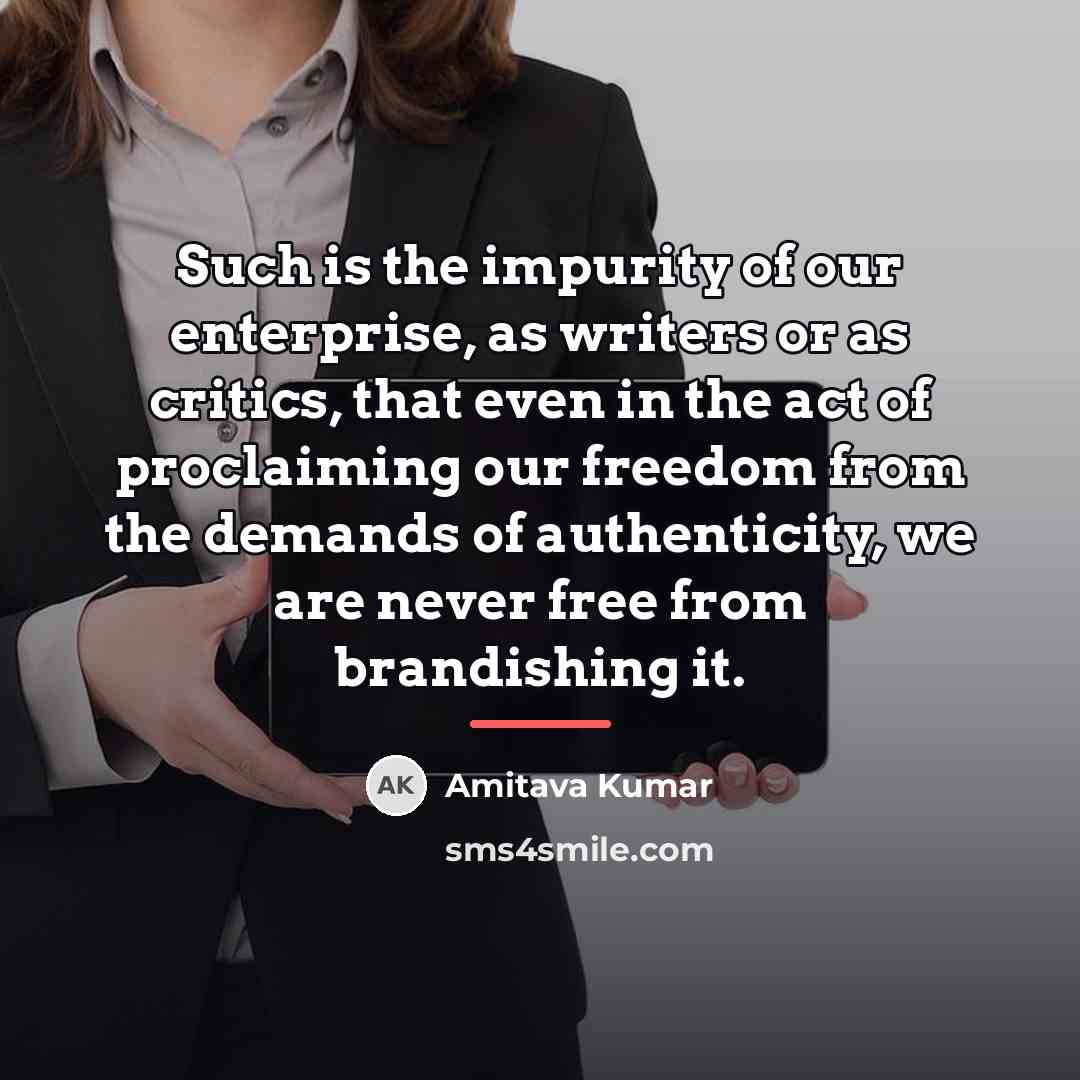 “Such is the impurity of our enterprise, as writers or…” quote by Amitava Kumar