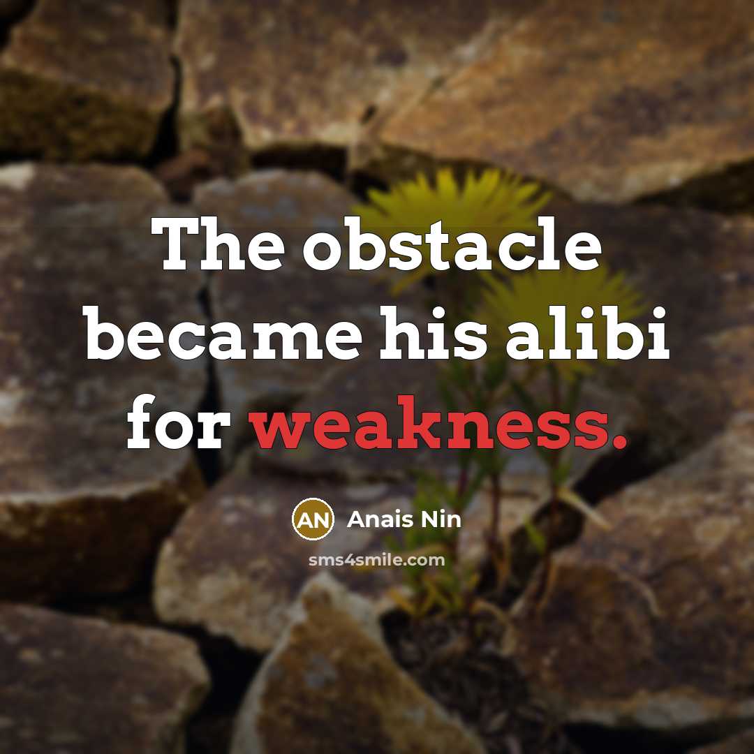 “The obstacle became his alibi for weakness.…” quote by Anais Nin
