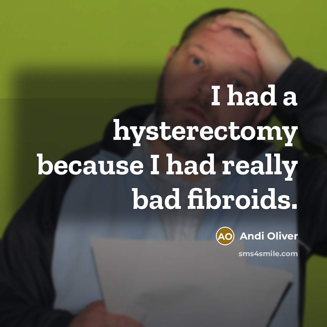 “I had a hysterectomy because I had really bad fibroids.…” quote by Andi Oliver