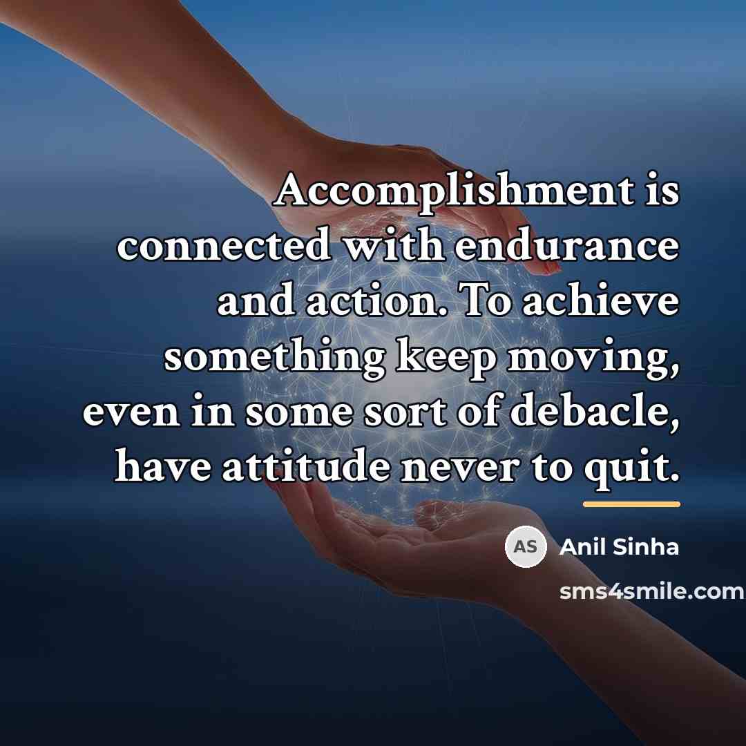 “Accomplishment is connected with endurance and action. To achieve something…” quote by Anil Sinha