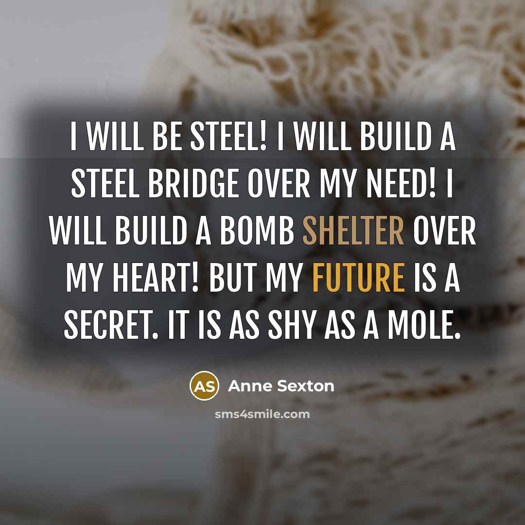 “I will be steel! I will build a steel bridge…” quote by Anne Sexton