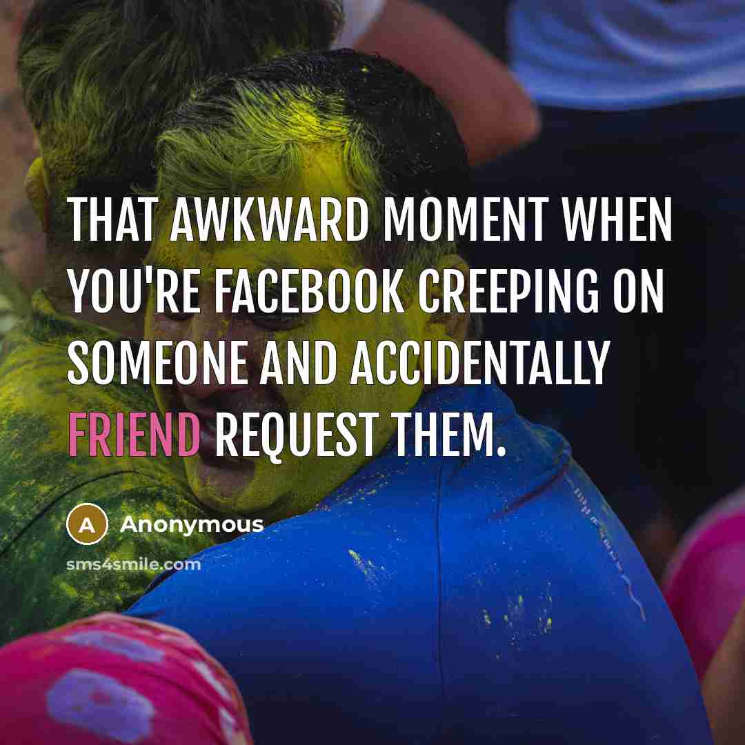 “That awkward moment when you're Facebook creeping on someone and…” quote by Anonymous