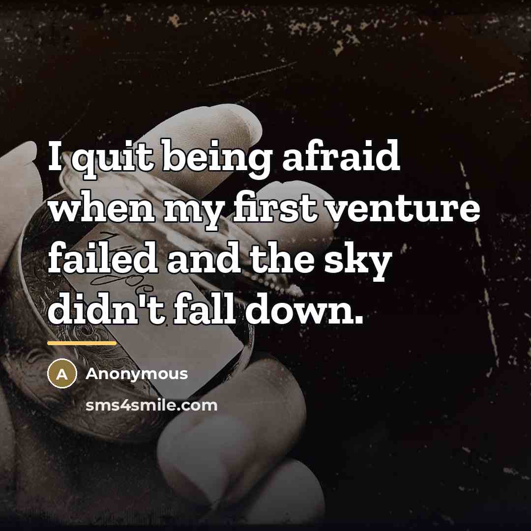 “I quit being afraid when my first venture failed and…” quote by Anonymous