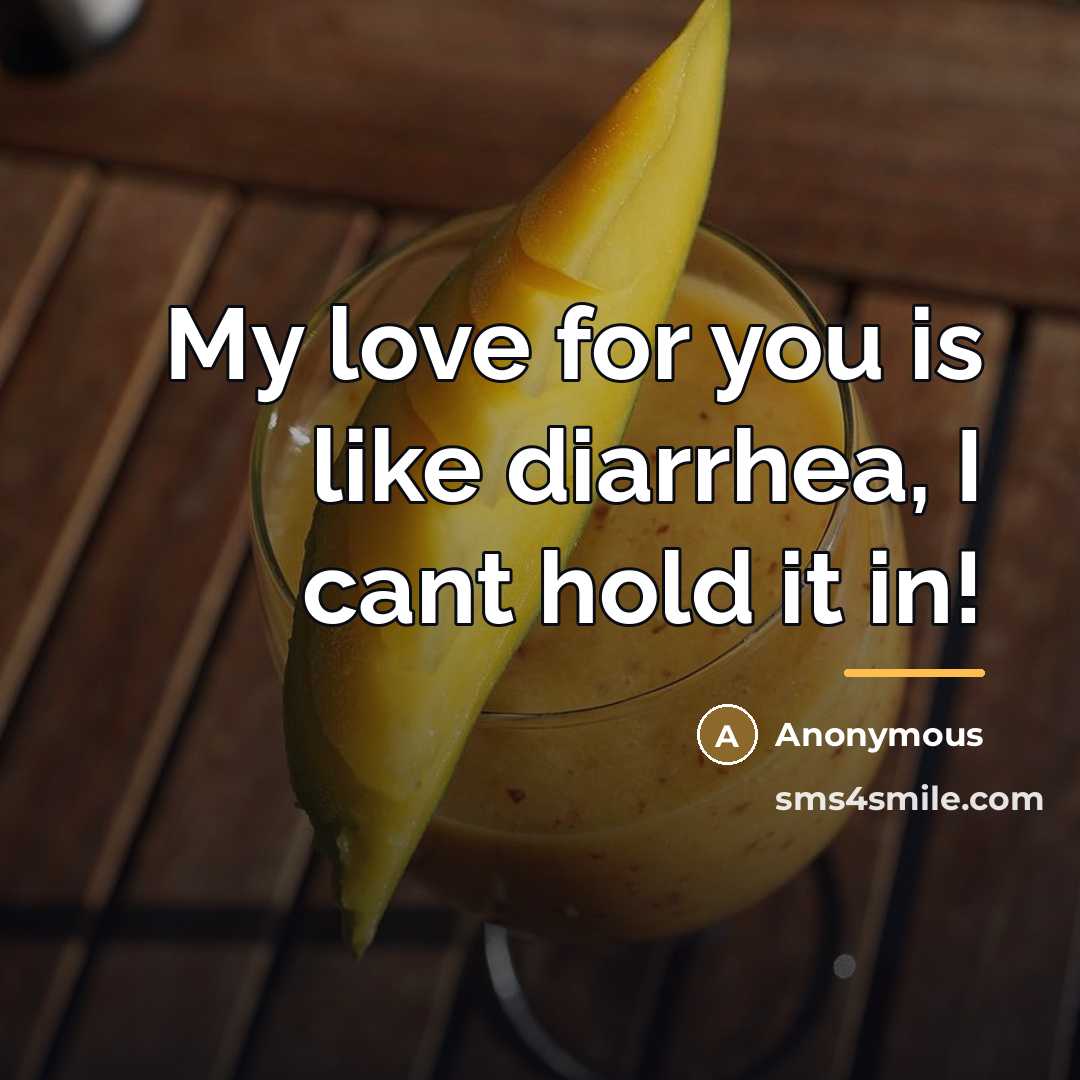 “My love for you is like diarrhea, I cant hold…” quote by Anonymous