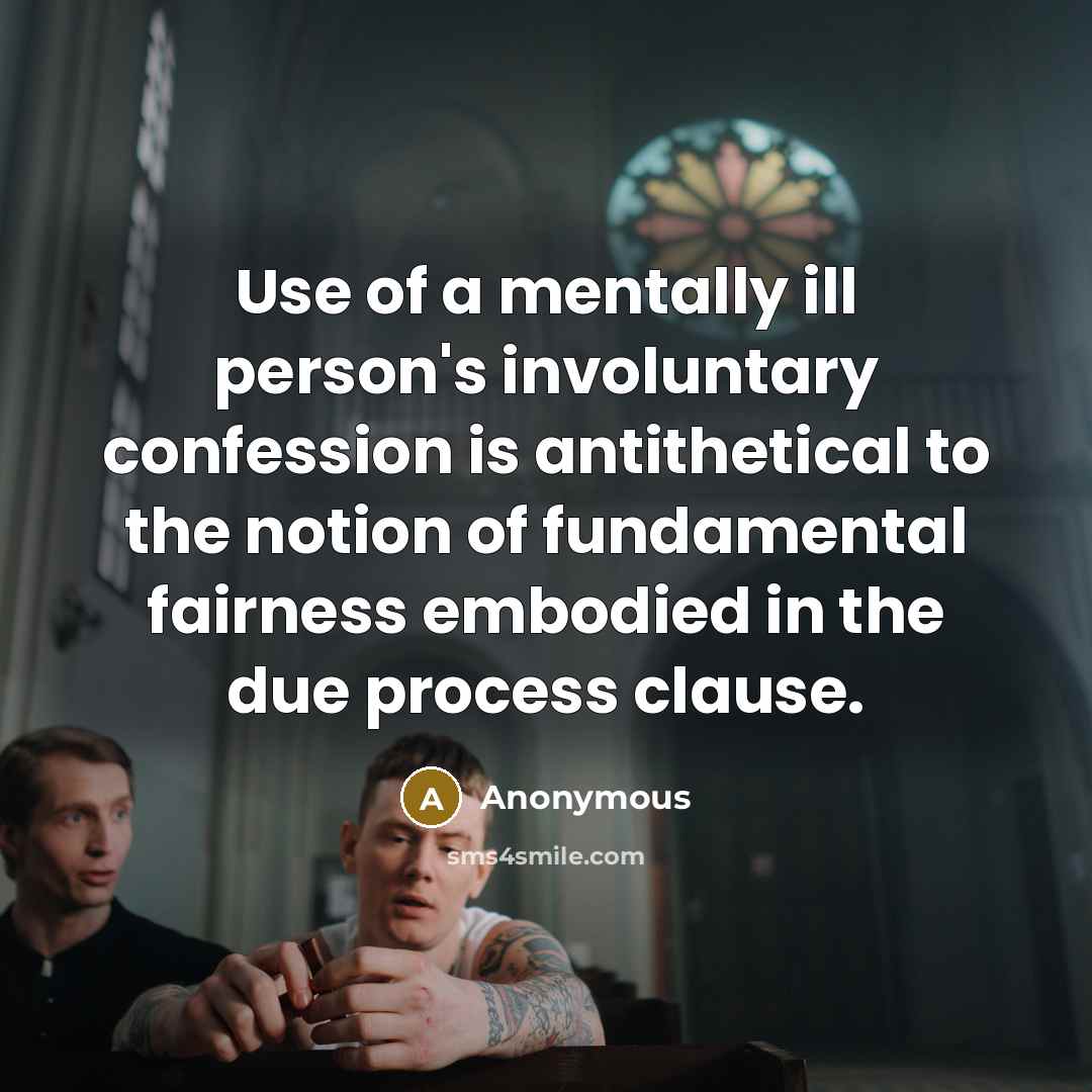 “Use of a mentally ill person's involuntary confession is antithetical…” quote by Anonymous