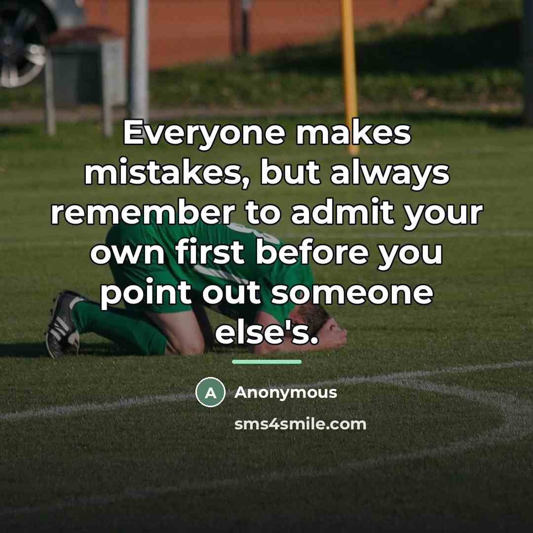 “Everyone makes mistakes, but always remember to admit your own…” quote by Anonymous