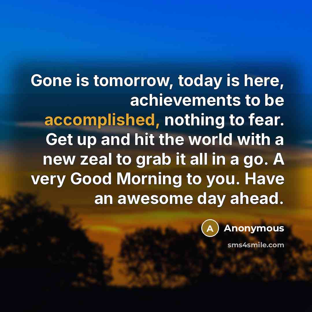 “Gone is tomorrow, today is here, achievements to be accomplished,…” quote by Anonymous