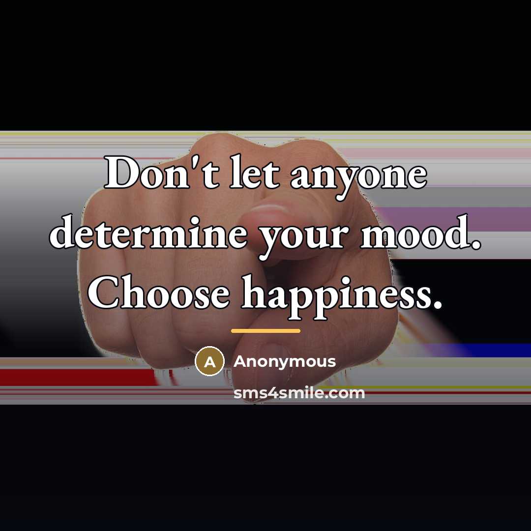 “Don't let anyone determine your mood. Choose happiness.…” quote by Anonymous
