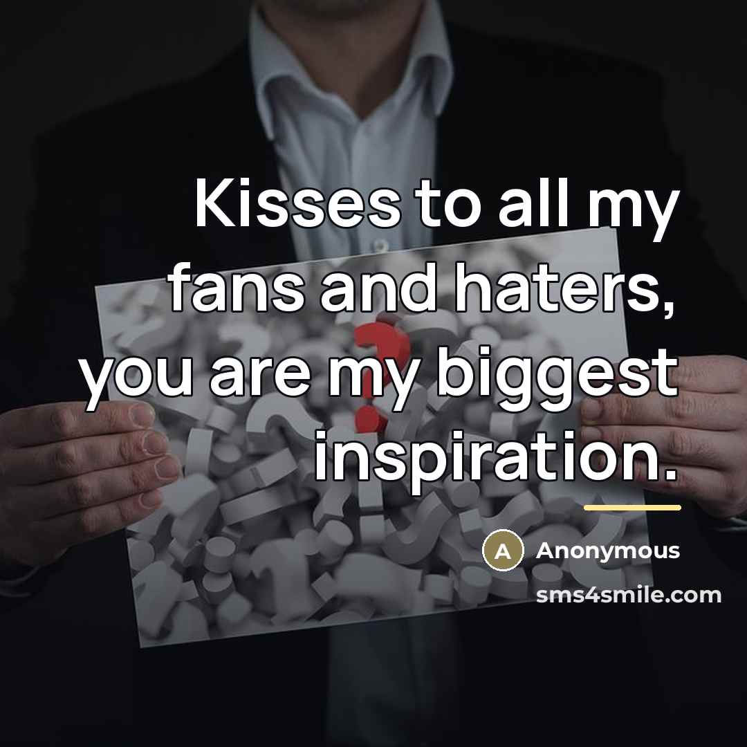 “Kisses to all my fans and haters, you are my…” quote by Anonymous