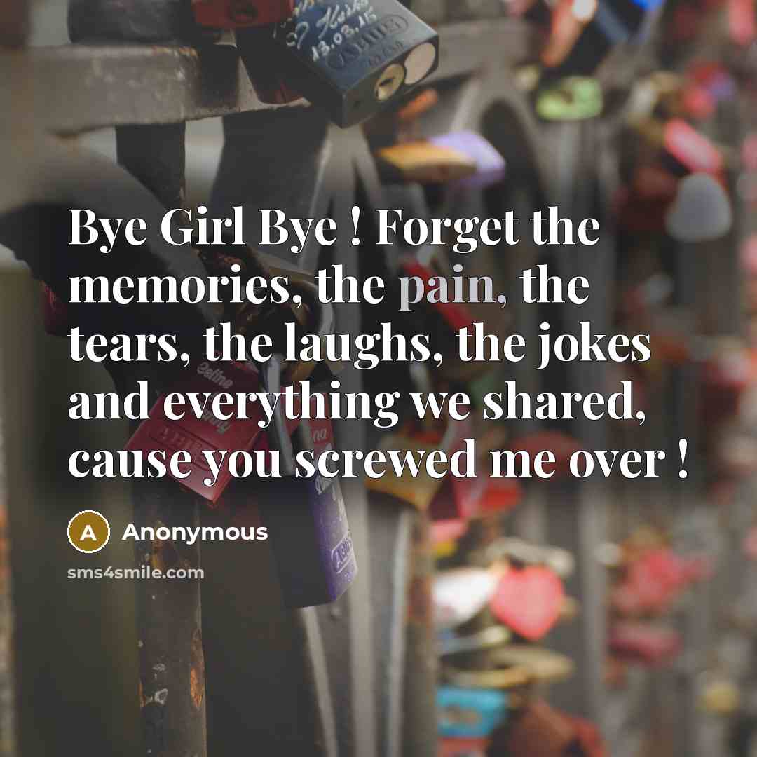 “Bye Girl Bye ! Forget the memories, the pain, the…” quote by Anonymous