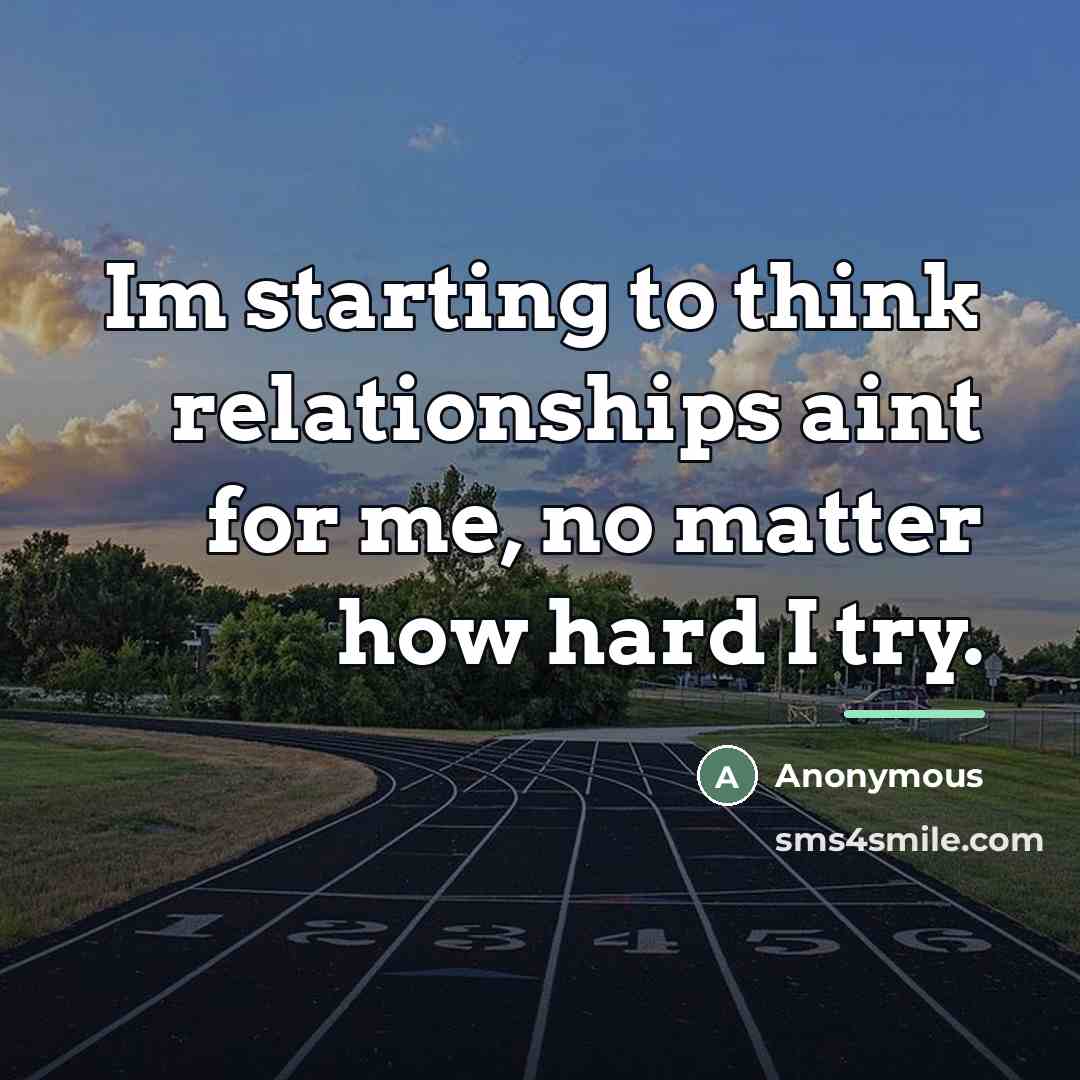 “Im starting to think relationships aint for me, no matter…” quote by Anonymous