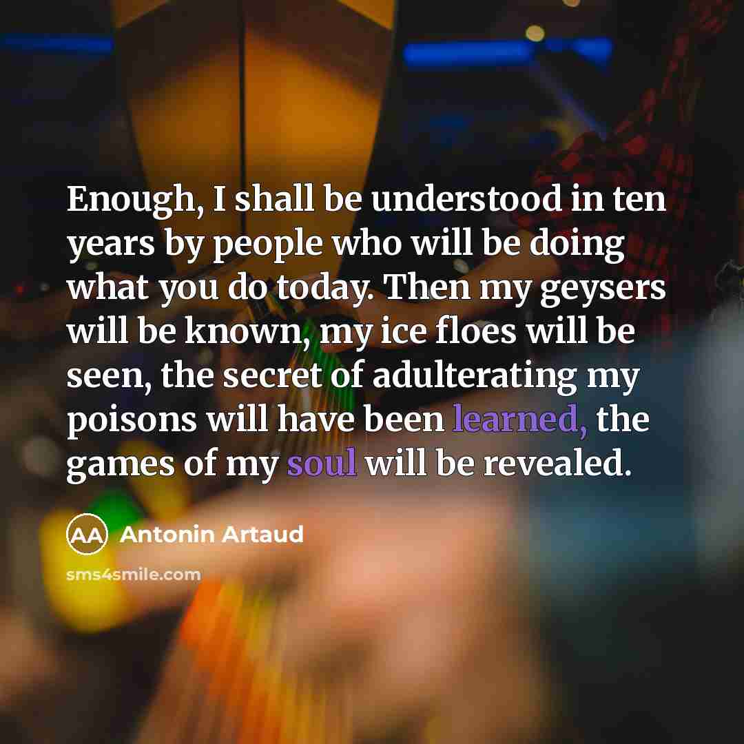 “Enough, I shall be understood in ten years by people…” quote by Antonin Artaud