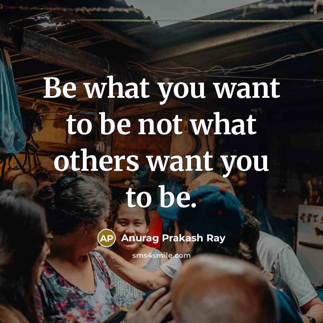 “Be what you want to be not what others want…” quote by Anurag Prakash Ray
