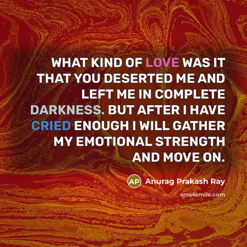 “WHAT KIND OF LOVE WAS IT THAT YOU DESERTED ME…” quote by Anurag Prakash Ray
