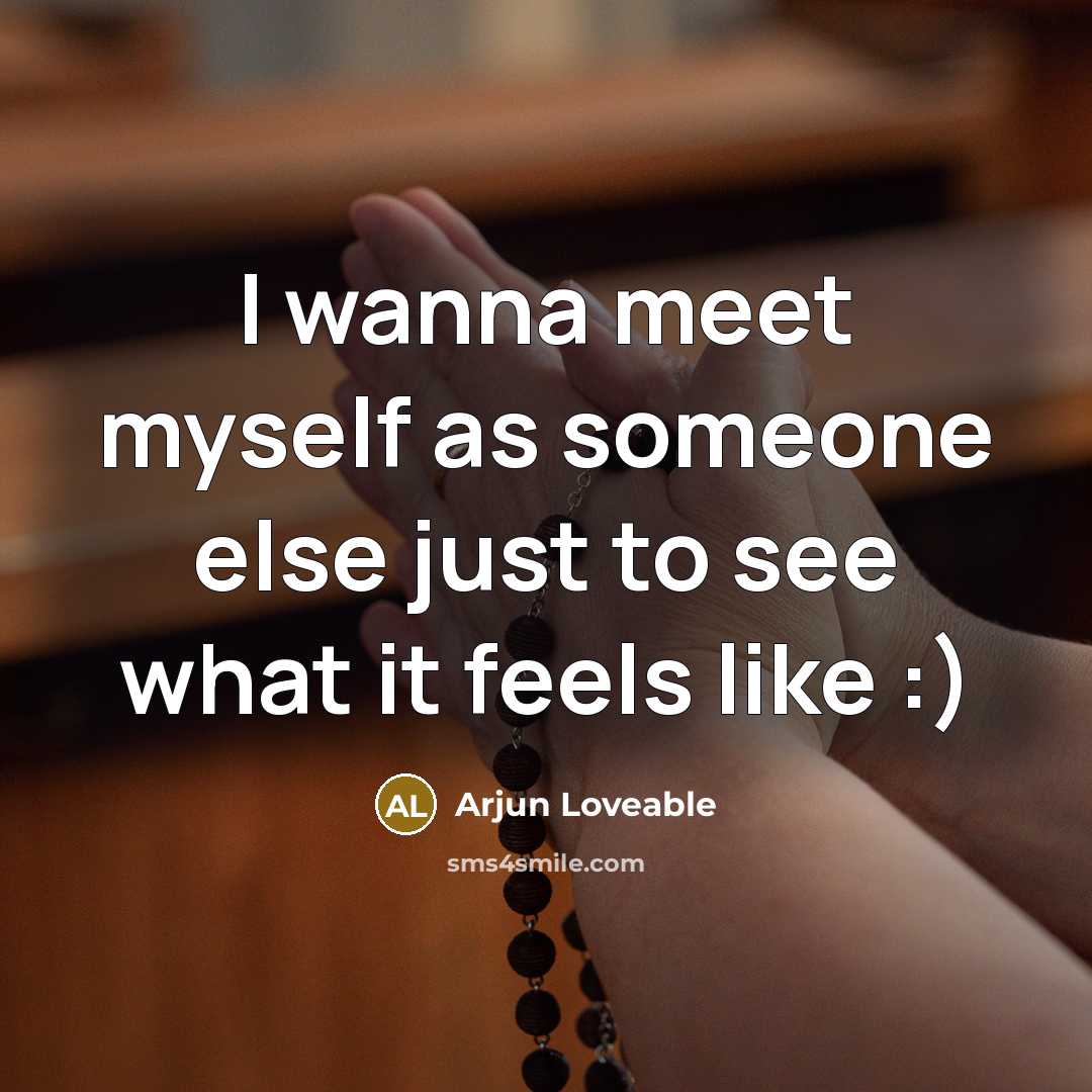“I wanna meet myself as someone else just to see…” quote by Arjun Loveable