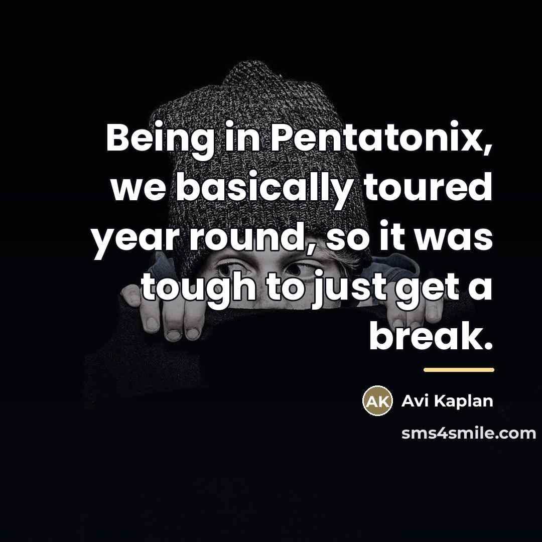 “Being in Pentatonix, we basically toured year round, so it…” quote by Avi Kaplan