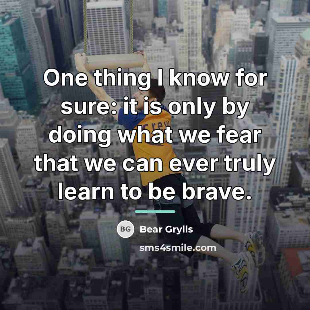 “One thing I know for sure: it is only by…” quote by Bear Grylls