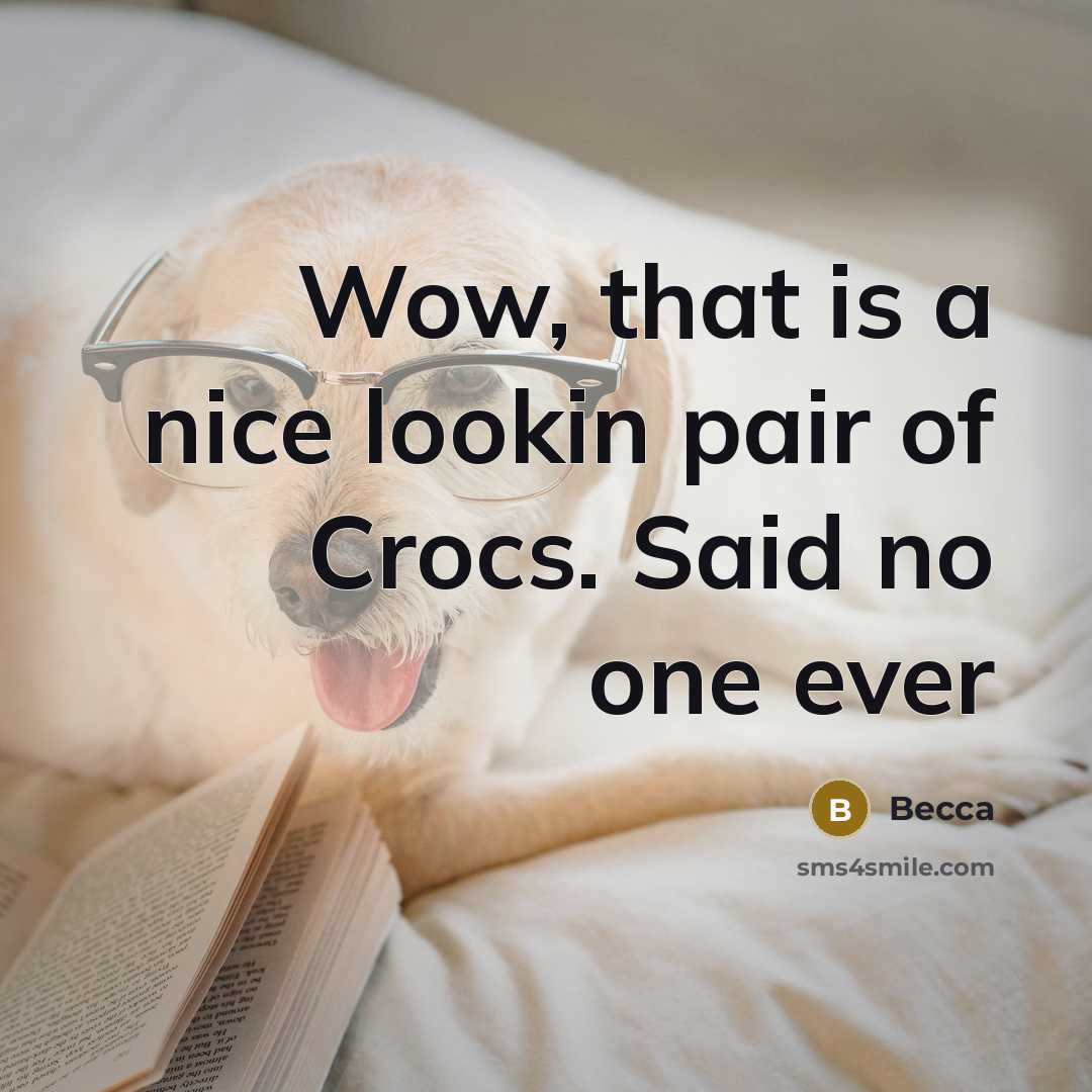 “Wow, that is a nice lookin pair of Crocs. Said…” quote by Becca