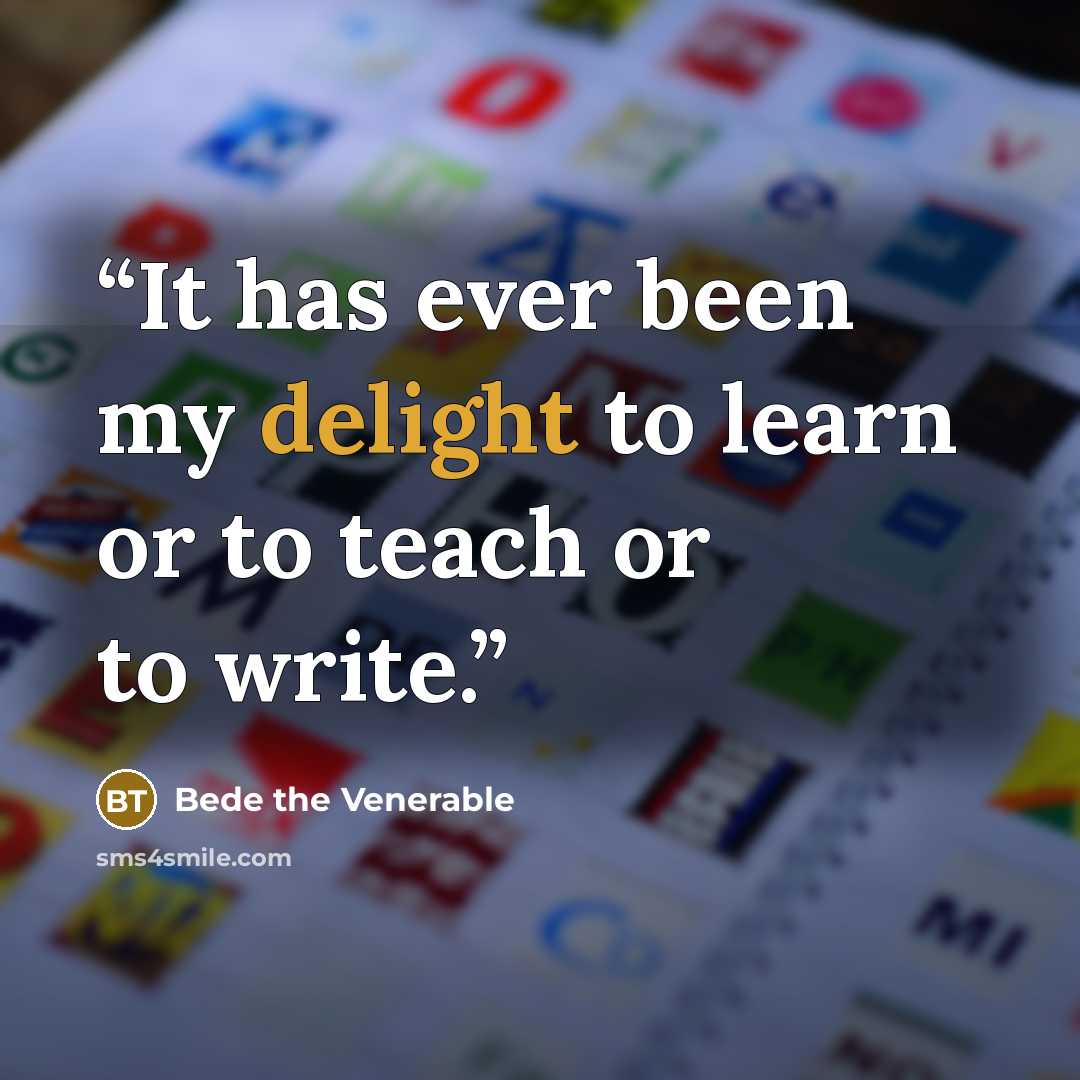 “It has ever been my delight to learn or to teach or to write.” quote by Bede the Venerable