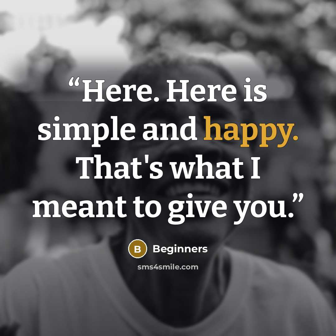 “Here. Here is simple and happy. That's what I meant to give you.” quote by Beginners