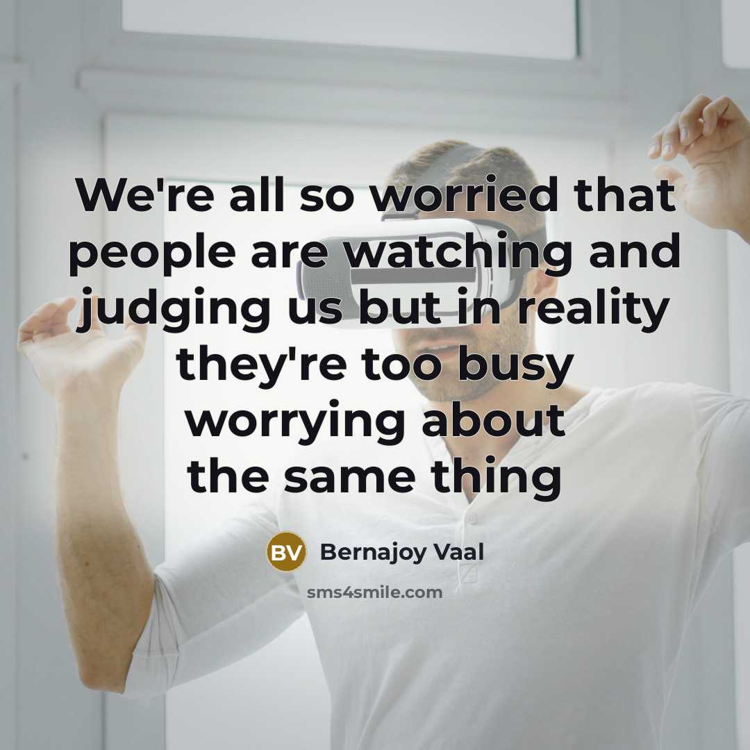 “We're all so worried that people are watching and judging…” quote by Bernajoy Vaal