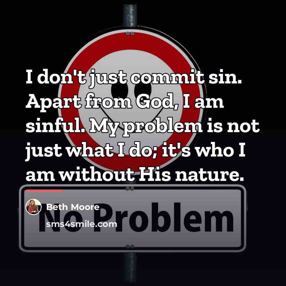 “I don't just commit sin. Apart from God, I am…” quote by Beth Moore