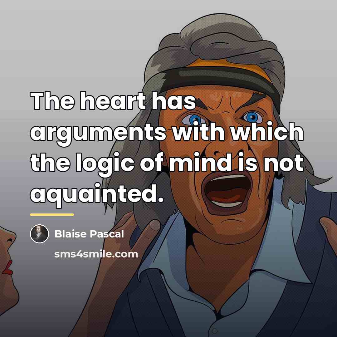 “The heart has arguments with which the logic of mind…” quote by Blaise Pascal