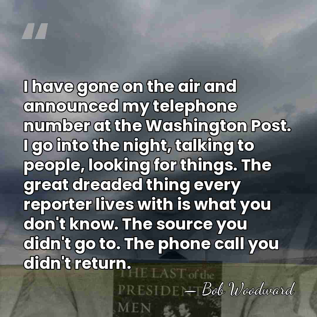 I have gone on the air and announced my telephone number at&hellip; - Bob Woodward