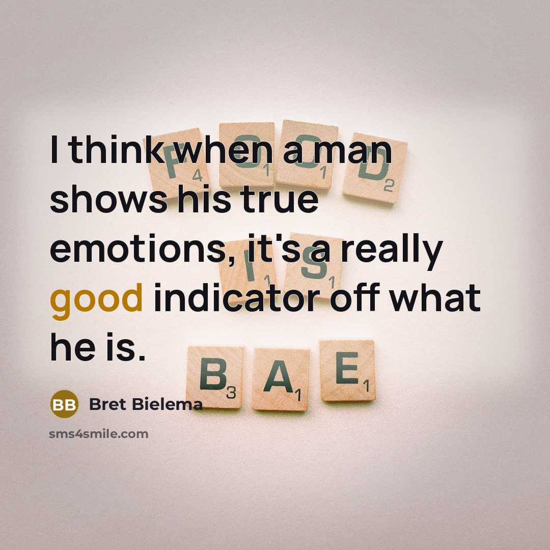 “I think when a man shows his true emotions, it's…” quote by Bret Bielema