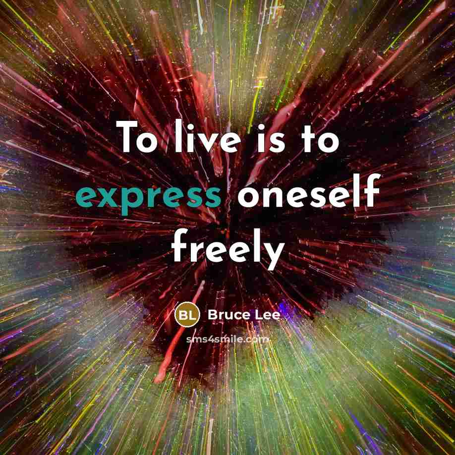 “To live is to express oneself freely…” quote by Bruce Lee
