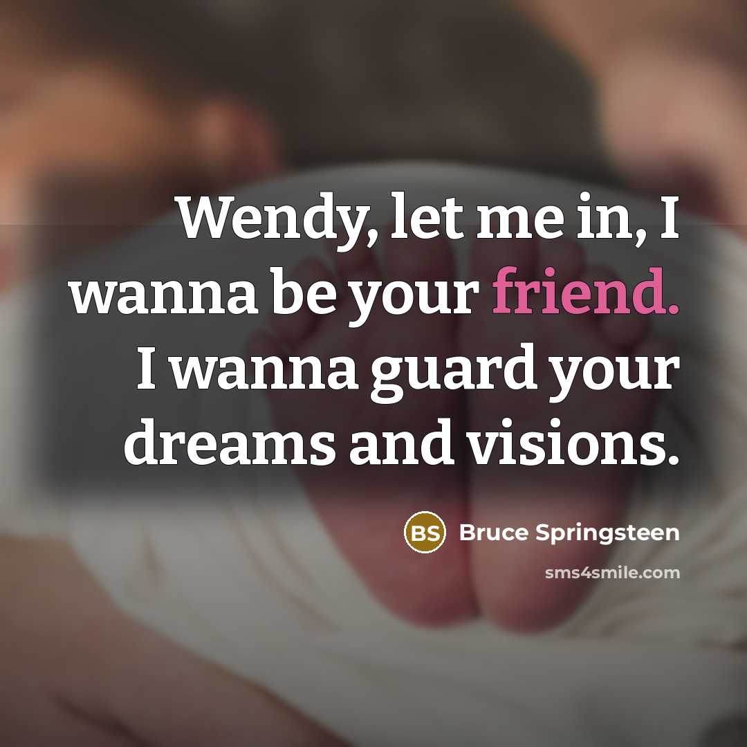“Wendy, let me in, I wanna be your friend. I…” quote by Bruce Springsteen