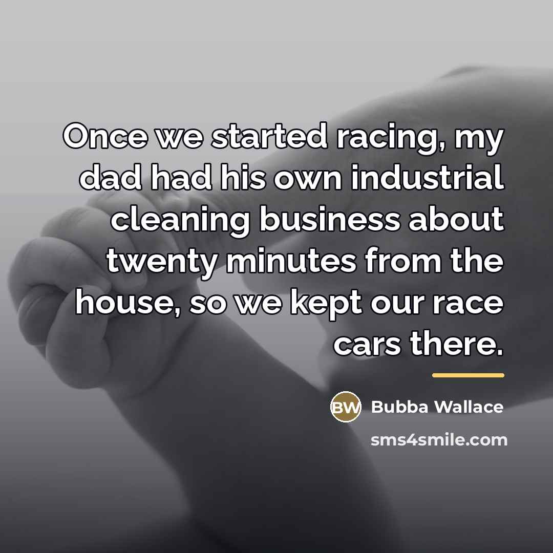 “Once we started racing, my dad had his own industrial…” quote by Bubba Wallace