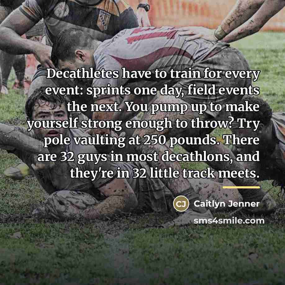 “Decathletes have to train for every event: sprints one day,…” quote by Caitlyn Jenner