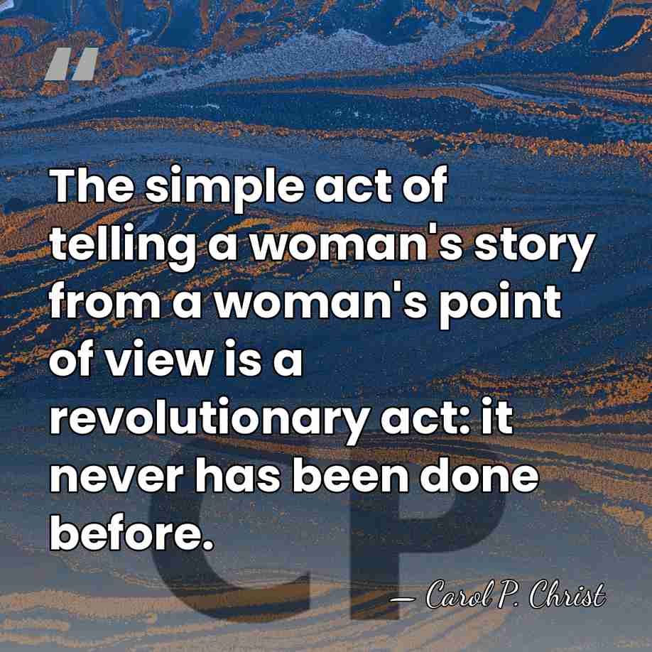 The simple act of telling a woman's story from a woman's point&hellip; - Carol P. Christ