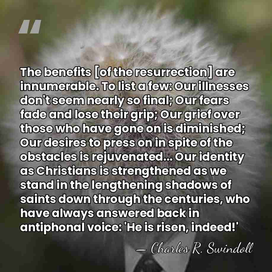The benefits [of the resurrection] are innumerable. To list a few: Our&hellip; - Charles R. Swindoll