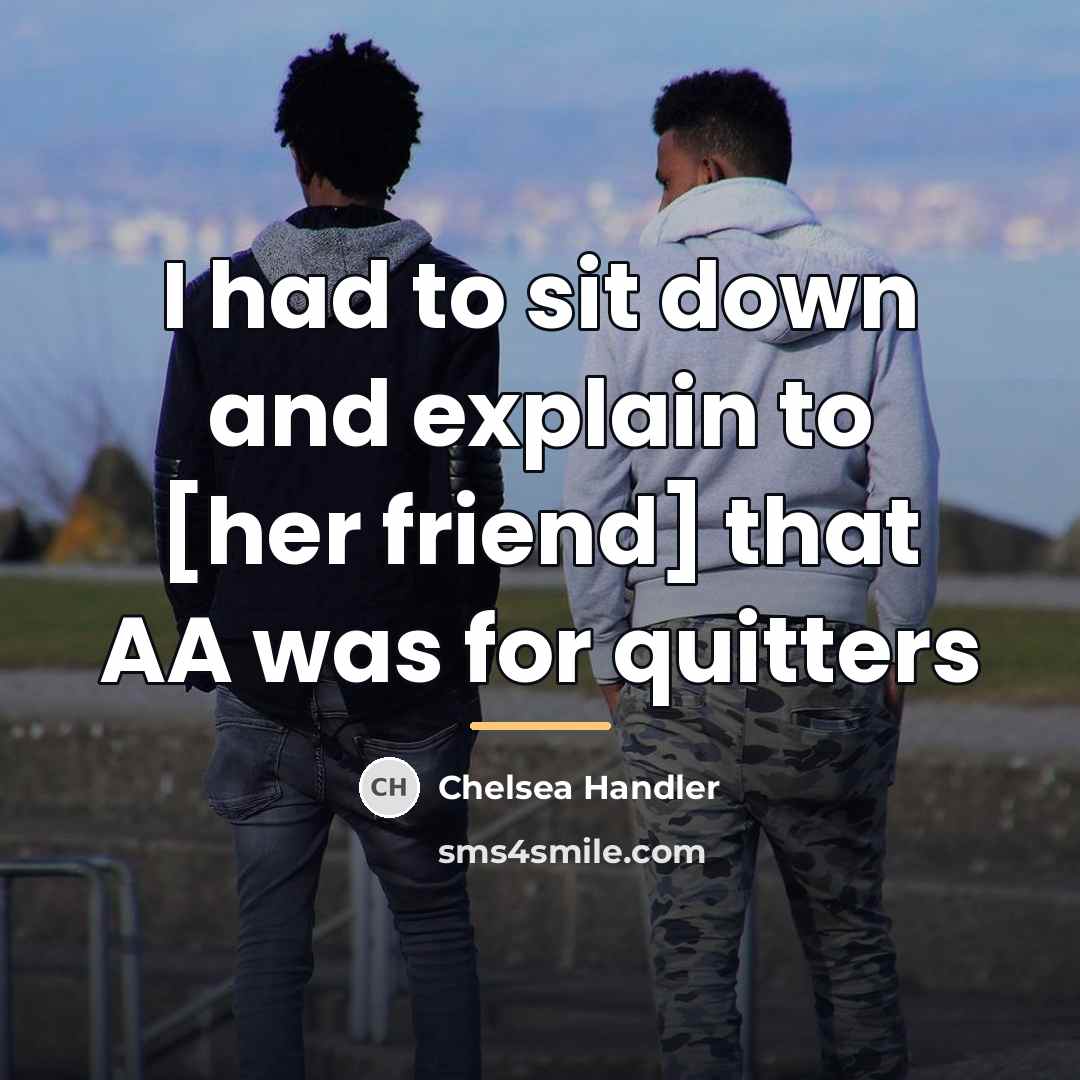 “I had to sit down and explain to [her friend]…” quote by Chelsea Handler