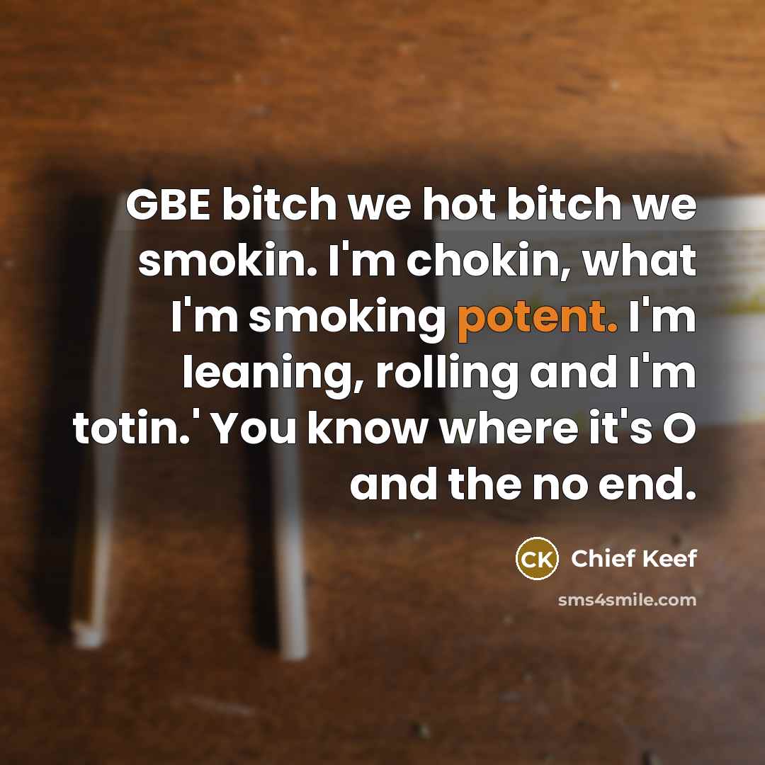 “GBE bitch we hot bitch we smokin. I'm chokin, what…” quote by Chief Keef